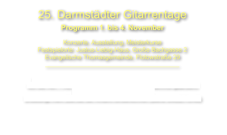 25 Jahre Darmstädter Gitarrentage
Programm 15. bis 18. Dezember 2023

Konzerte, Ausstellung, Meisterkurse 


 