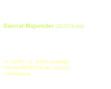 MITTAGSKONZERT - Thomasgemeinde
Samstag, 8. November 2025  - 15:00 Uhr

Samrat Majumder (SCOT/India)  
Gewinner „Deutscher Gitarrenpreis 2024“ 

spielt Werke von 
Dowland + Bach + Barrios

15.- EURO / 12.- EURO (ermäßigt)
VVK bei RESERVIX ab 13.9.2025
+ Abendkasse